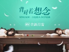 SING《背对着想念》MV上线 白色情人节演绎“爱情平等”